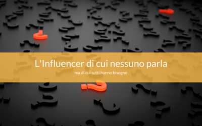 L’Influencer di cui nessuno parla, ma di cui tutti hanno bisogno!