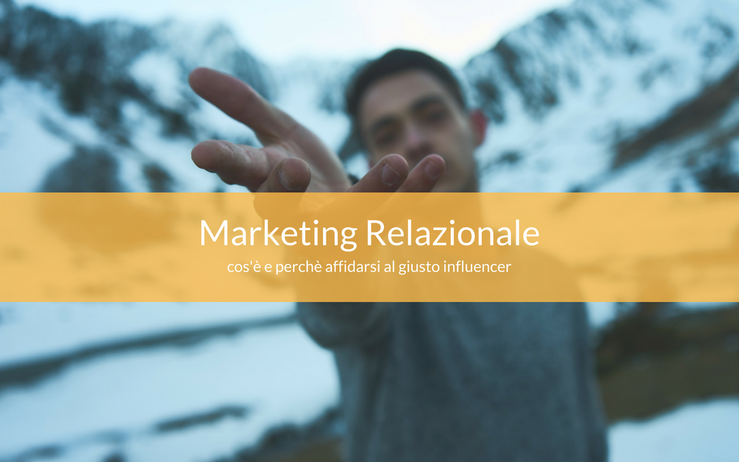 Marketing Relazionale: cos’è e perchè affidarsi al giusto influencer
